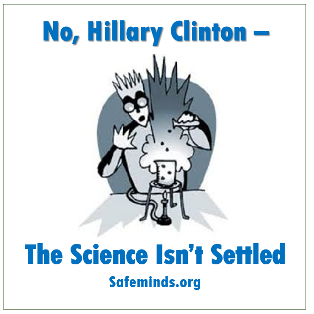 No, Hillary Clinton - The Science Isn't Settled